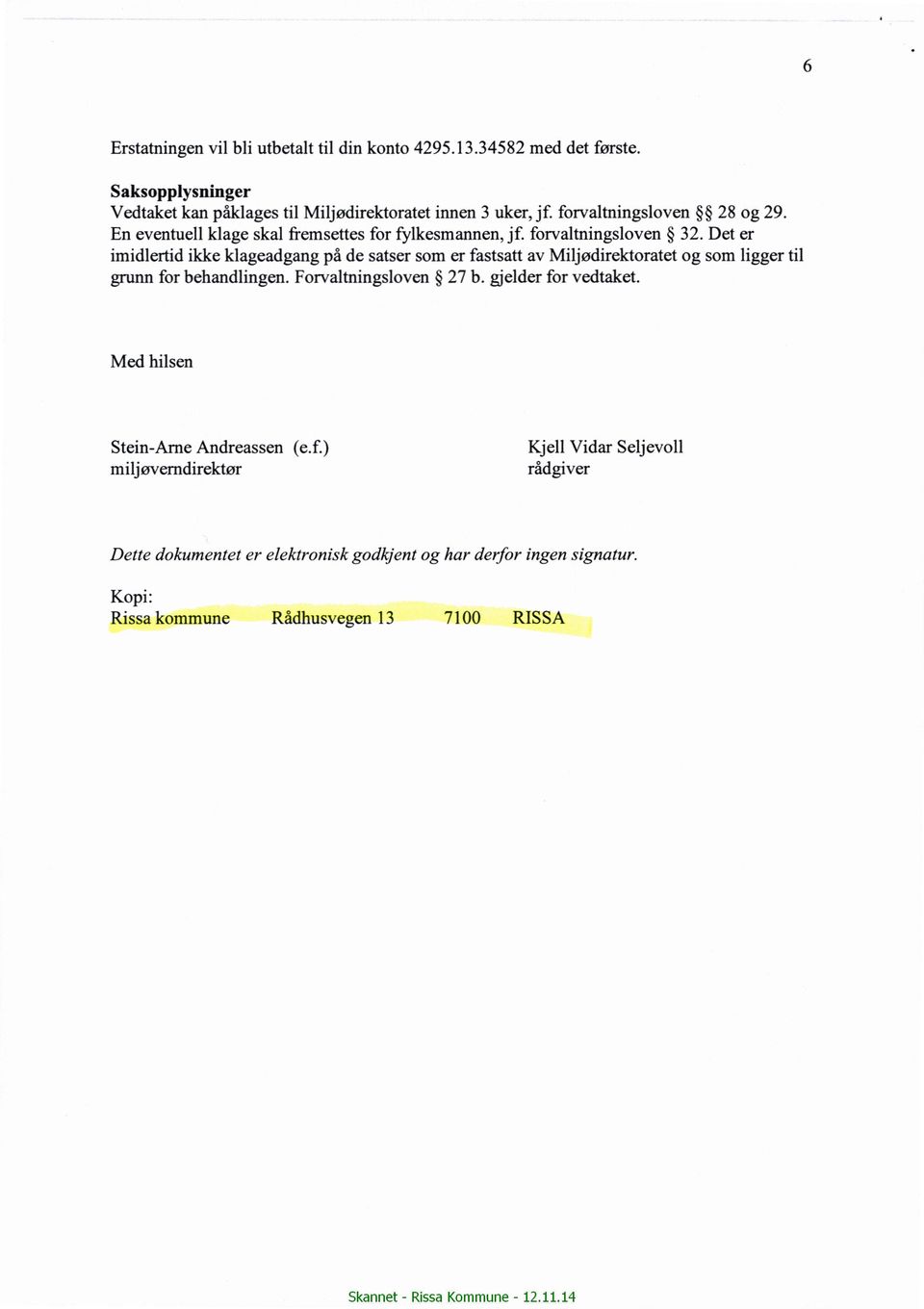 Det er imidlertid ikke klageadgang på de satser som er fastsatt av Miljødirektoratet og som ligger til grunn for behandlingen. Forvaltningsloven 27 b.