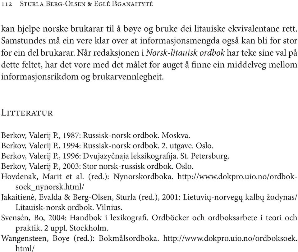 Når redaksjonen i Norsk-litauisk ordbok har teke sine val på dette feltet, har det vore med det målet for auget å finne ein middelveg mellom informasjonsrikdom og brukar vennlegheit.