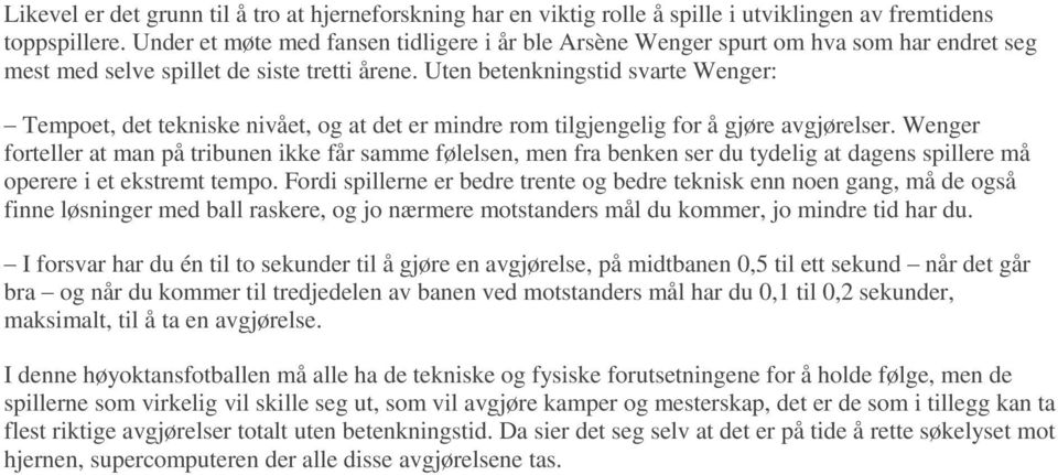 Uten betenkningstid svarte Wenger: Tempoet, det tekniske nivået, og at det er mindre rom tilgjengelig for å gjøre avgjørelser.