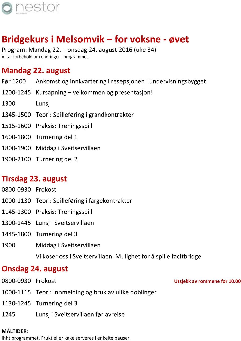 august 0800-0930 Frokost 1000-1130 Teori: Spilleføring i fargekontrakter 1145-1300 Praksis: Treningsspill 1300-1445 Lunsj i Sveitservillaen 1445-1800 Turnering del 3 1900 Middag i Sveitservillaen Vi