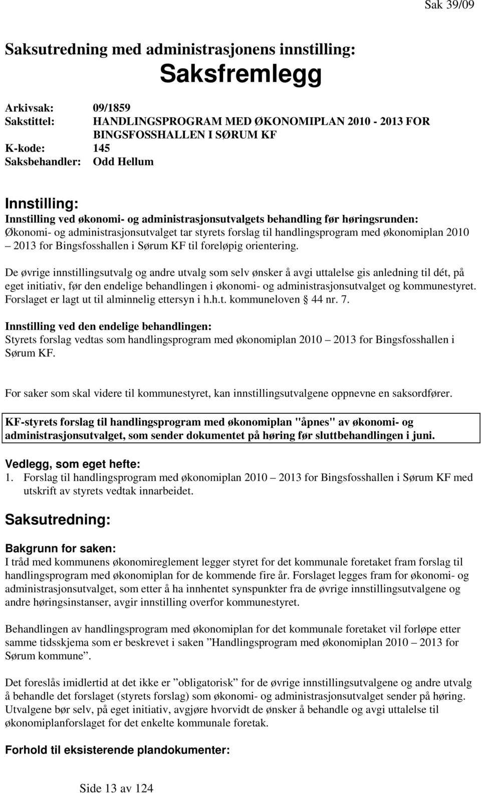 med økonomiplan 2010 2013 for Bingsfosshallen i Sørum KF til foreløpig orientering.