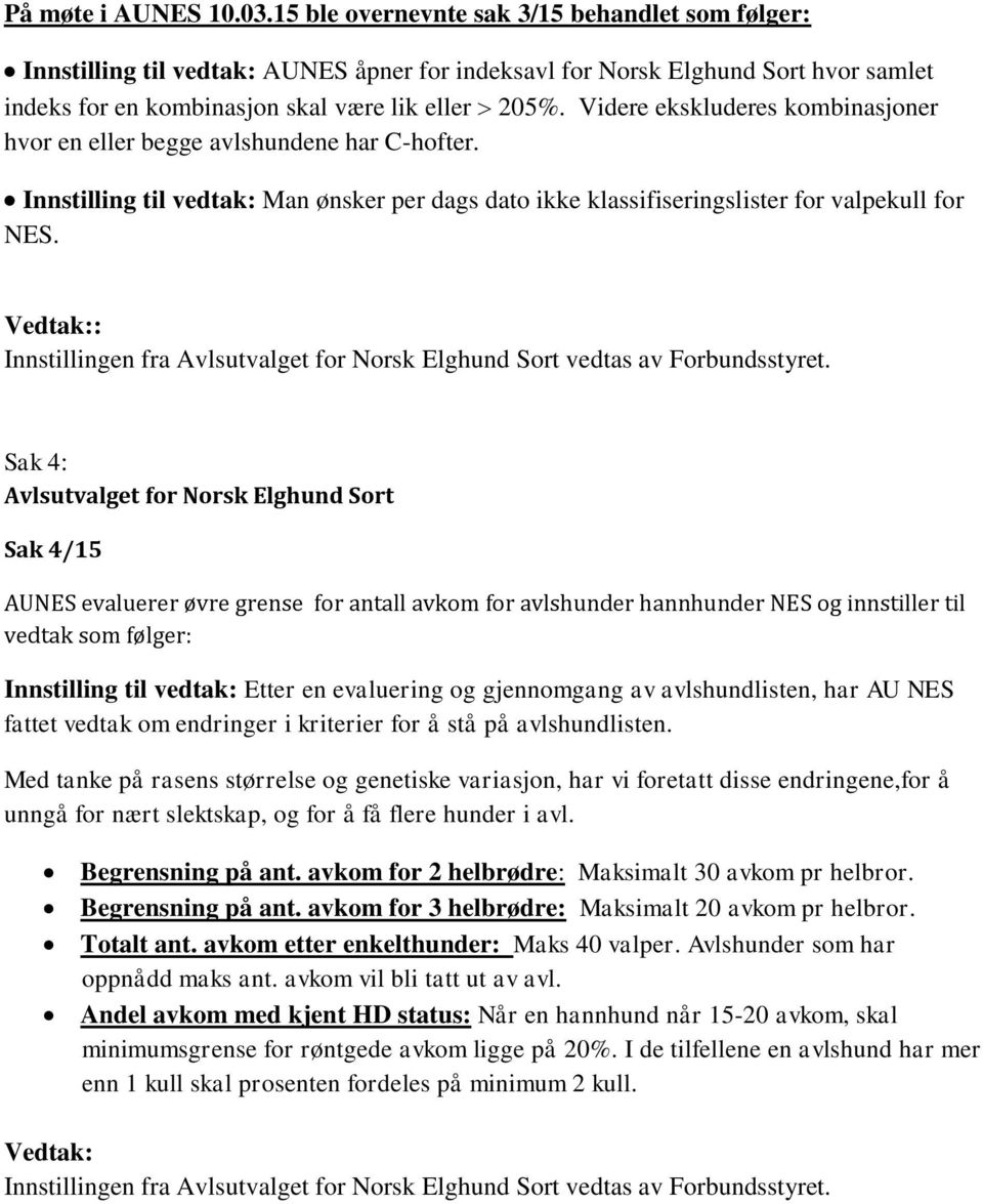 Videre ekskluderes kombinasjoner hvor en eller begge avlshundene har C-hofter. Innstilling til vedtak: Man ønsker per dags dato ikke klassifiseringslister for valpekull for NES.