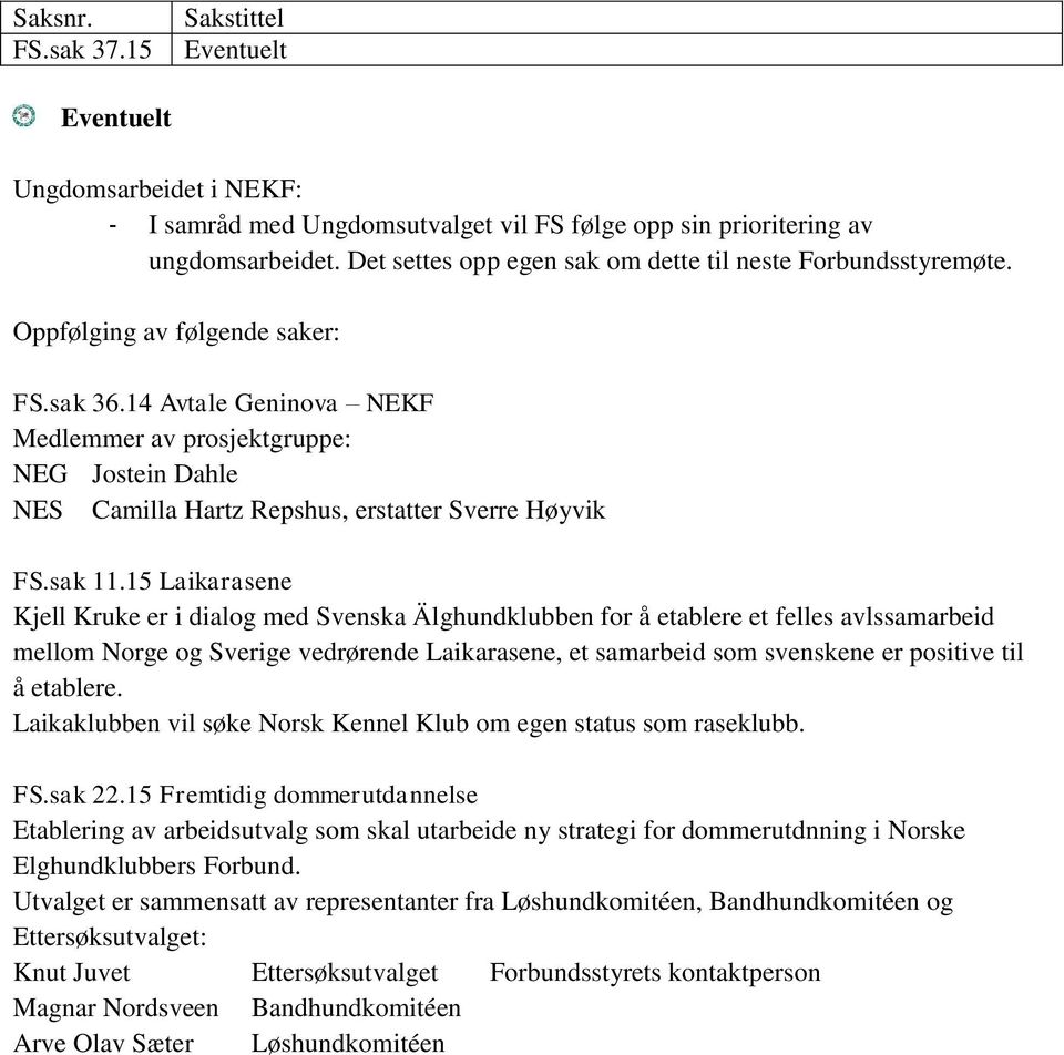 14 Avtale Geninova NEKF Medlemmer av prosjektgruppe: NEG Jostein Dahle NES Camilla Hartz Repshus, erstatter Sverre Høyvik FS.sak 11.