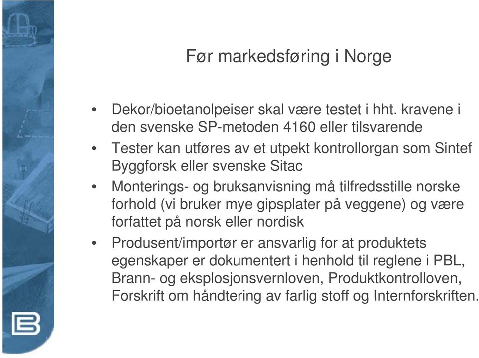 Monterings- og bruksanvisning må tilfredsstille norske forhold (vi bruker mye gipsplater på veggene) og være forfattet på norsk eller nordisk