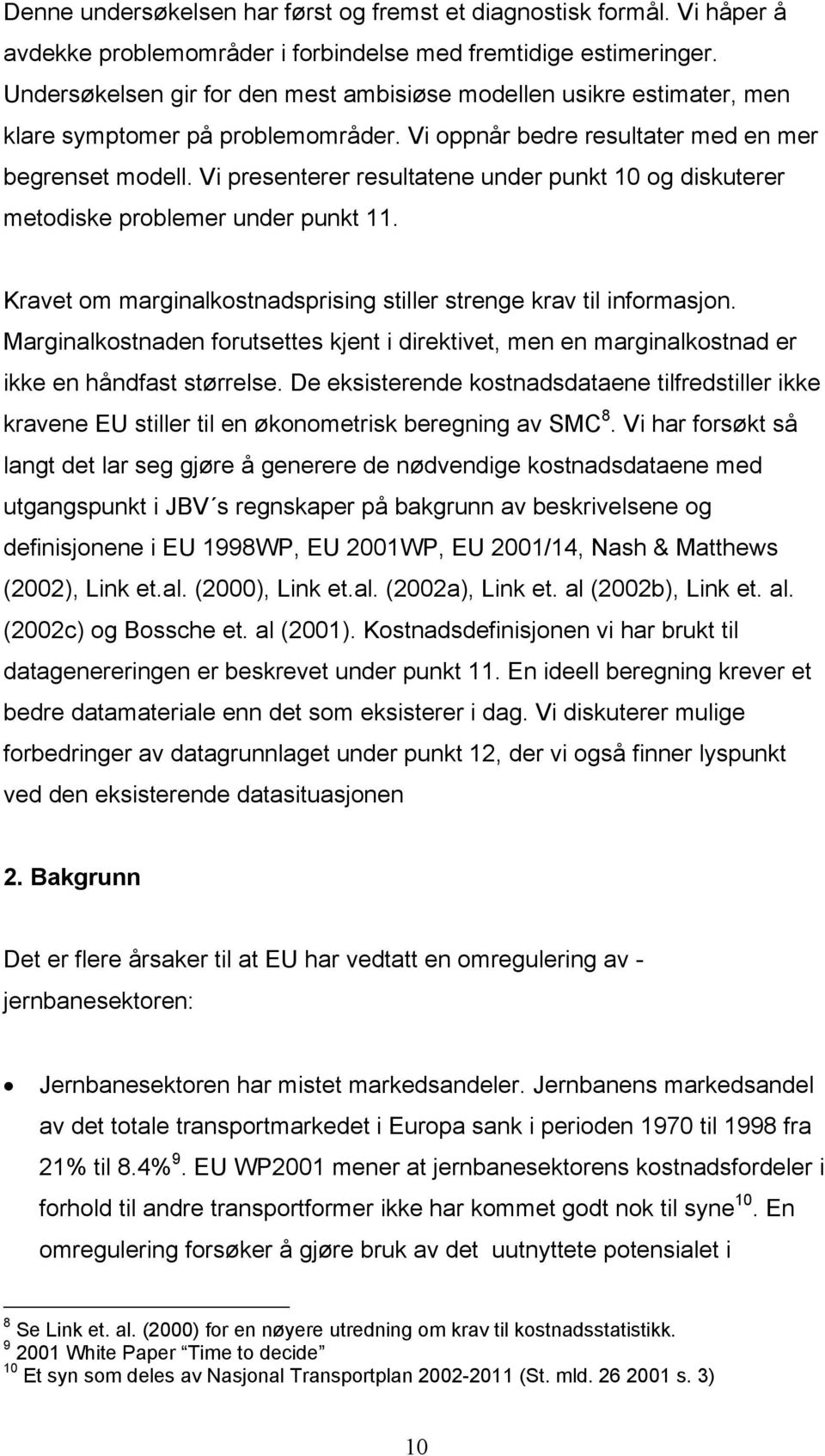 V presenterer resultatene under punkt 10 og dskuterer metodske problemer under punkt 11. Kravet om margnalkostnadsprsng stller strenge krav tl nformasjon.