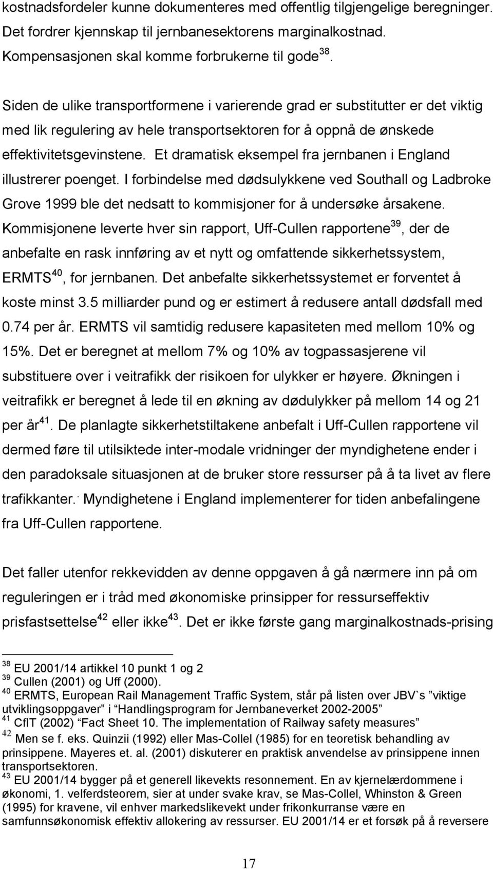 Et dramatsk eksempel fra jernbanen England llustrerer poenget. I forbndelse med dødsulykkene ved Southall og Ladbroke Grove 1999 ble det nedsatt to kommsjoner for å undersøke årsakene.