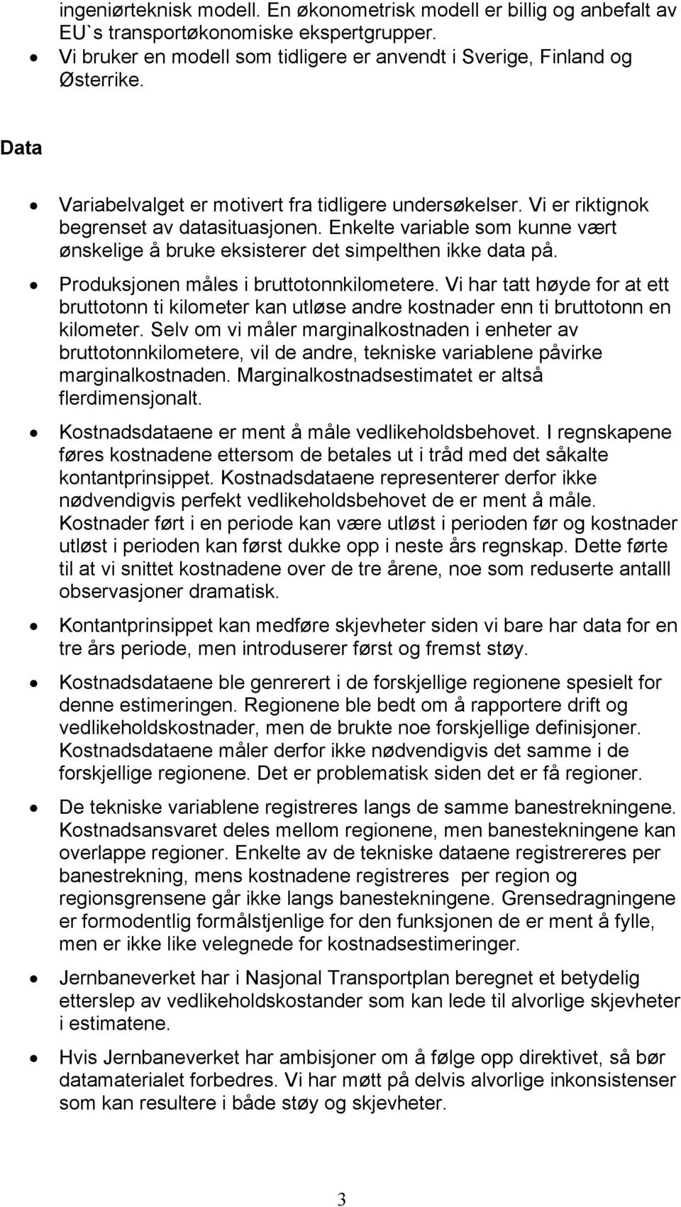 Produksjonen måles bruttotonnklometere. V har tatt høyde for at ett bruttotonn t klometer kan utløse andre kostnader enn t bruttotonn en klometer.