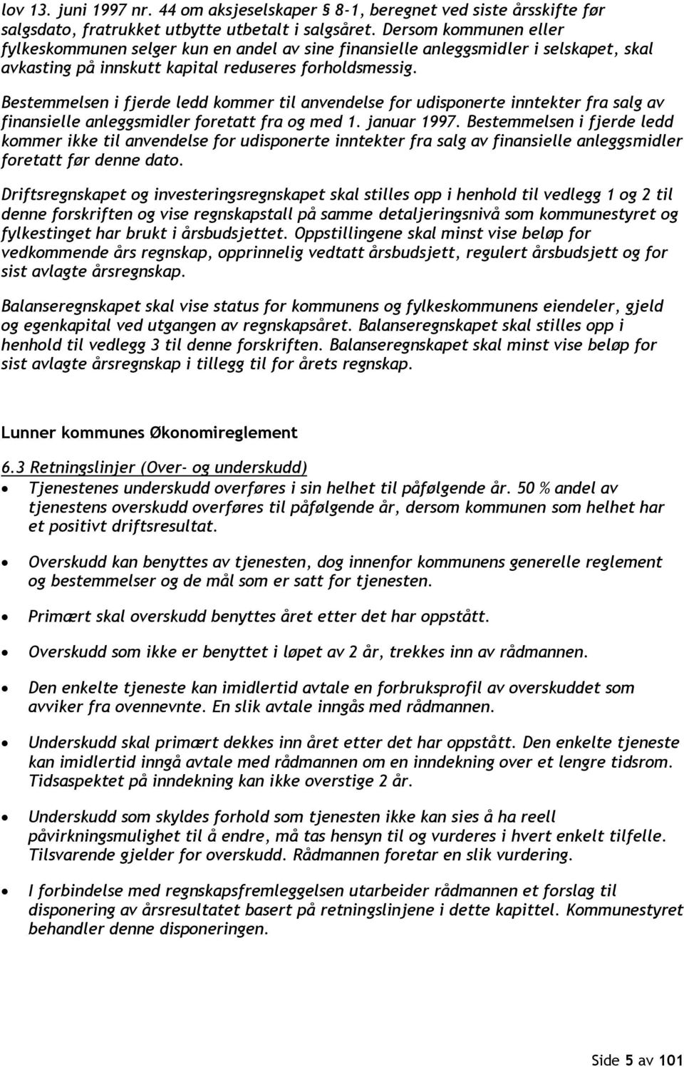 Bestemmelsen i fjerde ledd kommer til anvendelse for udisponerte inntekter fra salg av finansielle anleggsmidler foretatt fra og med 1. januar 1997.