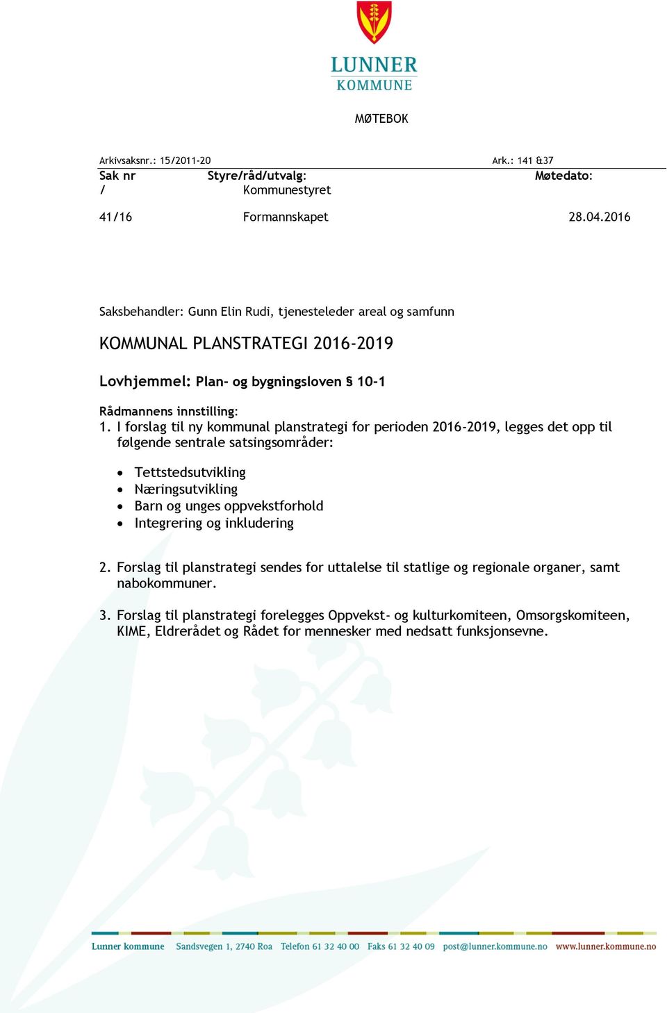 I forslag til ny kommunal planstrategi for perioden 2016-2019, legges det opp til følgende sentrale satsingsområder: Tettstedsutvikling Næringsutvikling Barn og unges oppvekstforhold