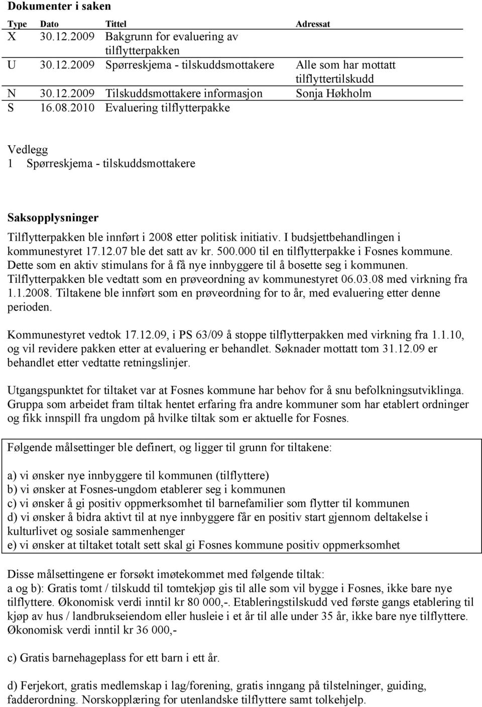 12.07 ble det satt av kr. 500.000 til en tilflytterpakke i Fosnes kommune. Dette som en aktiv stimulans for å få nye innbyggere til å bosette seg i kommunen.