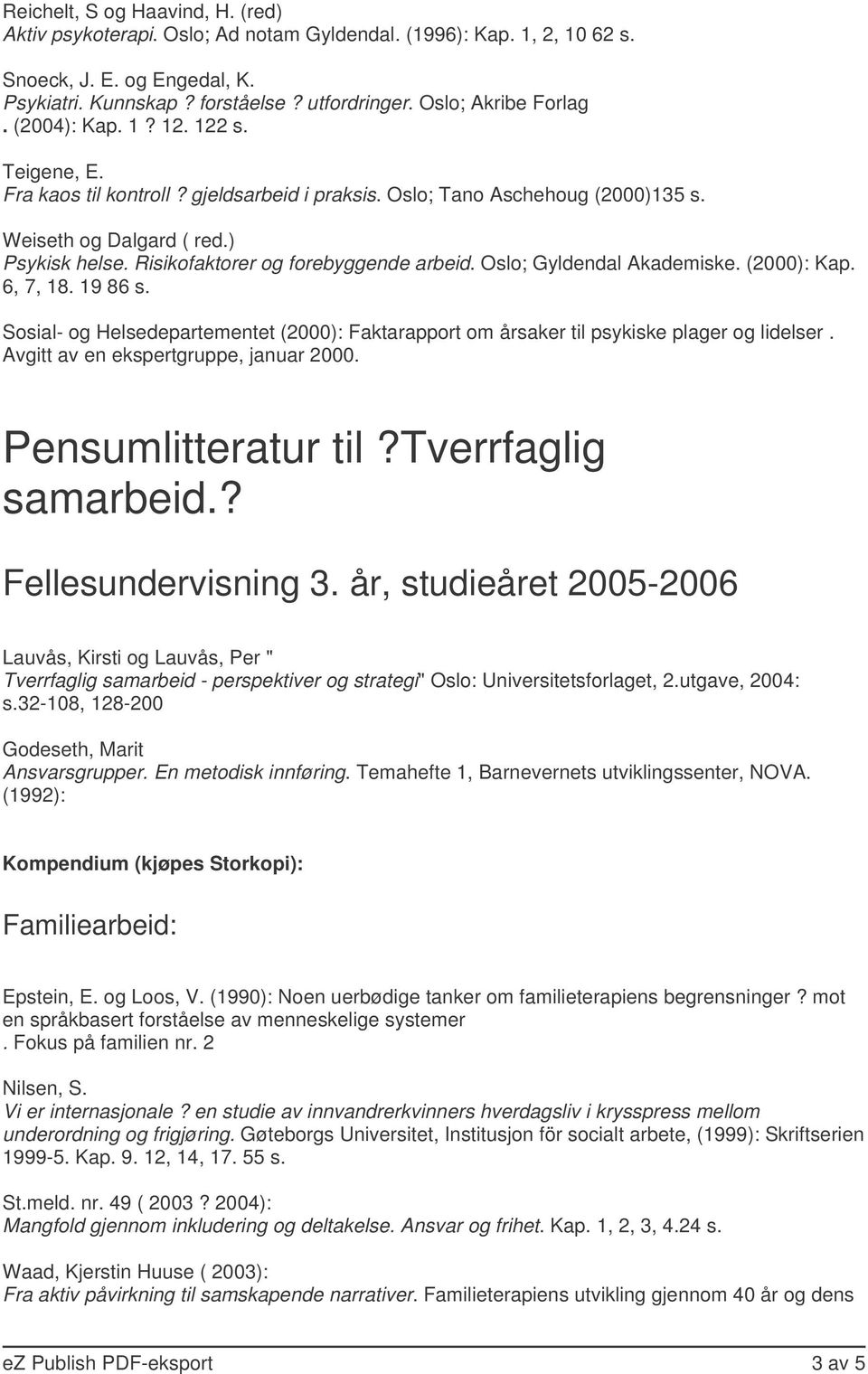 Risikofaktorer og forebyggende arbeid. Oslo; Gyldendal Akademiske. (2000): Kap. 6, 7, 18. 19 86 s. Sosial- og Helsedepartementet (2000): Faktarapport om årsaker til psykiske plager og lidelser.