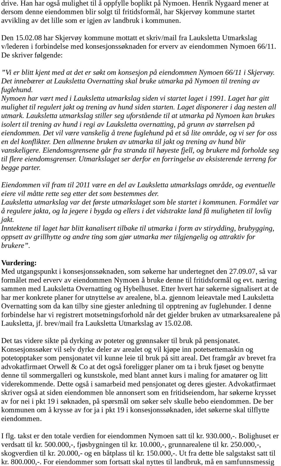 08 har Skjervøy kommune mottatt et skriv/mail fra Lauksletta Utmarkslag v/lederen i forbindelse med konsesjonssøknaden for erverv av eiendommen Nymoen 66/11.