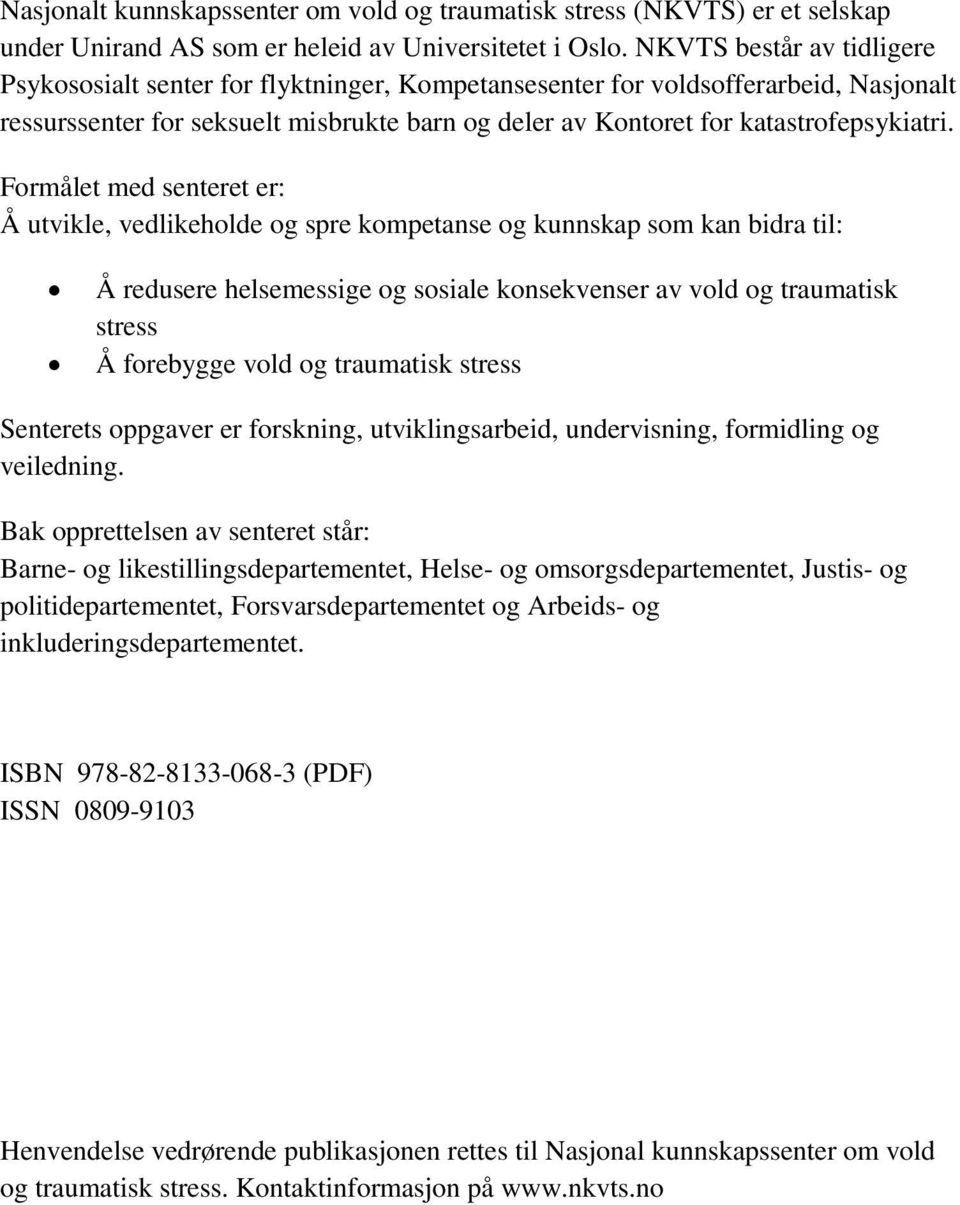 Formålet med senteret er: Å utvikle, vedlikeholde og spre kompetanse og kunnskap som kan bidra til: Å redusere helsemessige og sosiale konsekvenser av vold og traumatisk stress Å forebygge vold og