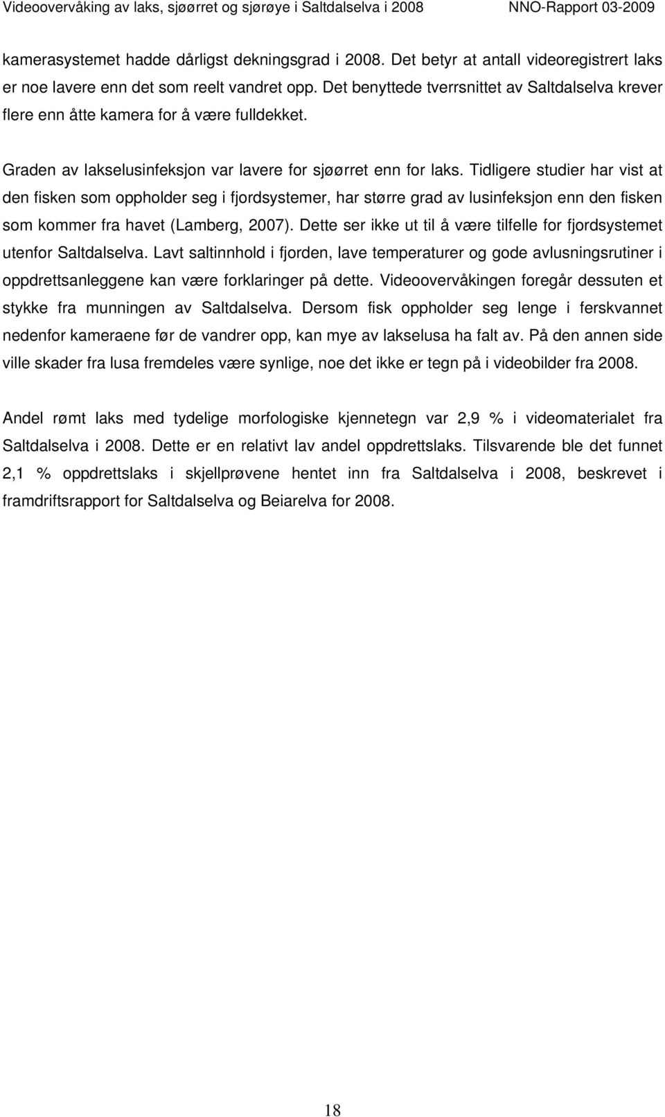 Tidligere studier har vist at den fisken som oppholder seg i fjordsystemer, har større grad av lusinfeksjon enn den fisken som kommer fra havet (Lamberg, 2007).