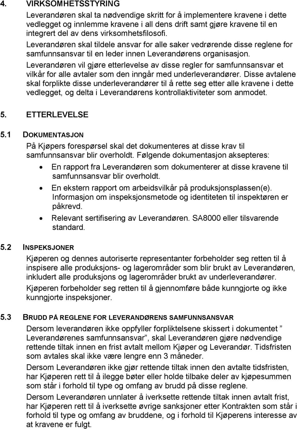 Leverandøren vil gjøre etterlevelse av disse regler for samfunnsansvar et vilkår for alle avtaler som den inngår med underleverandører.