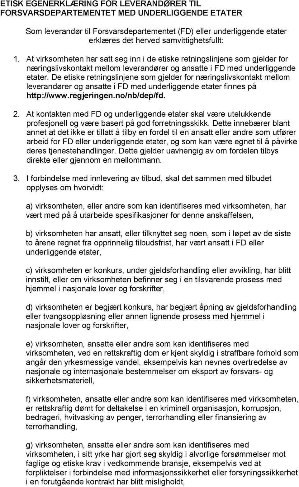 De etiske retningslinjene som gjelder for næringslivskontakt mellom leverandører og ansatte i FD med underliggende etater finnes på http://www.regjeringen.no/nb/dep/fd. 2.