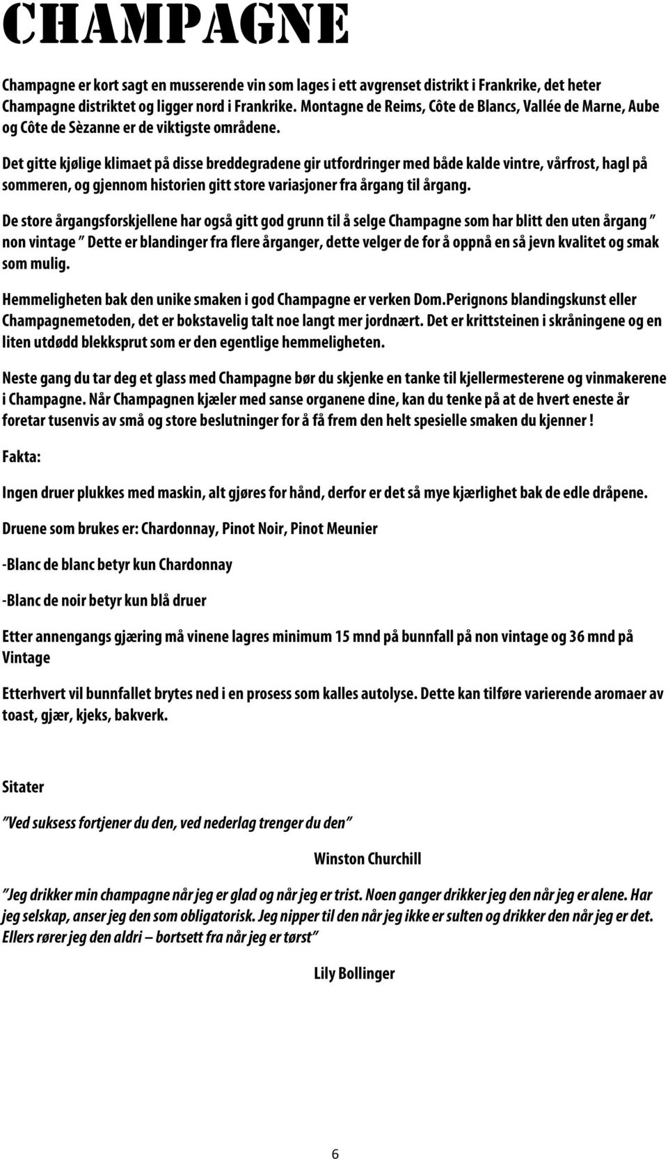 Det gitte kjølige klimaet på disse breddegradene gir utfordringer med både kalde vintre, vårfrost, hagl på sommeren, og gjennom historien gitt store variasjoner fra årgang til årgang.