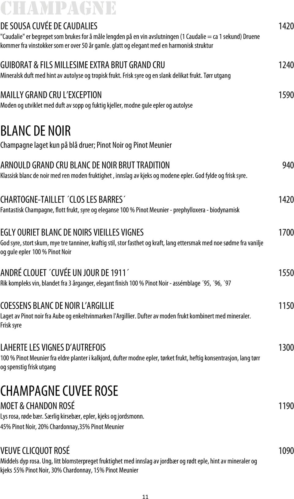 Tørr utgang MAILLY GRAND CRU L EXCEPTION 1590 Moden og utviklet med duft av sopp og fuktig kjeller, modne gule epler og autolyse BLANC DE NOIR Champagne laget kun på blå druer; Pinot Noir og Pinot