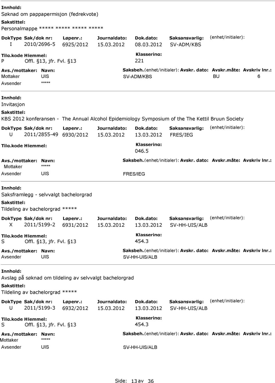 dato: Avskr.måte: Avskriv lnr.: FRE/EG aksframlegg - selvvalgt bachelorgrad Tildeling av bachelorgrad ***** 2011/5199-2 6931/2012 V-HH-/ALB 454.3 Avs./mottaker: Navn: aksbeh. Avskr. dato: Avskr.