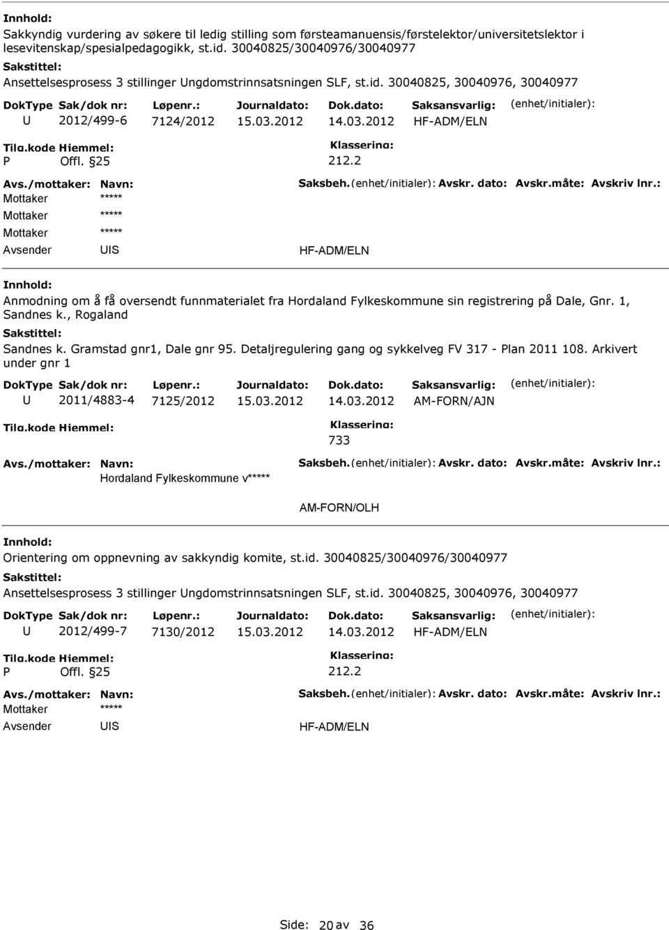 dato: Avskr.måte: Avskriv lnr.: HF-ADM/ELN Anmodning om å få oversendt funnmaterialet fra Hordaland Fylkeskommune sin registrering på Dale, Gnr. 1, andnes k., Rogaland andnes k.