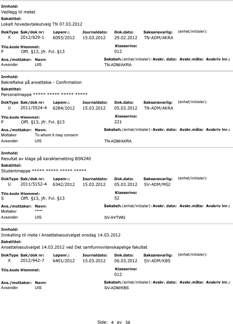 måte: Avskriv lnr.: Mottaker To whom it may consern TN-ADM/AKRA Resultat av klage på karaktersetting BN240 tudentmappe ***** ***** ***** ***** 2011/51-4 6342/2012 05.03.2012 V-ADM/MGJ Avs.