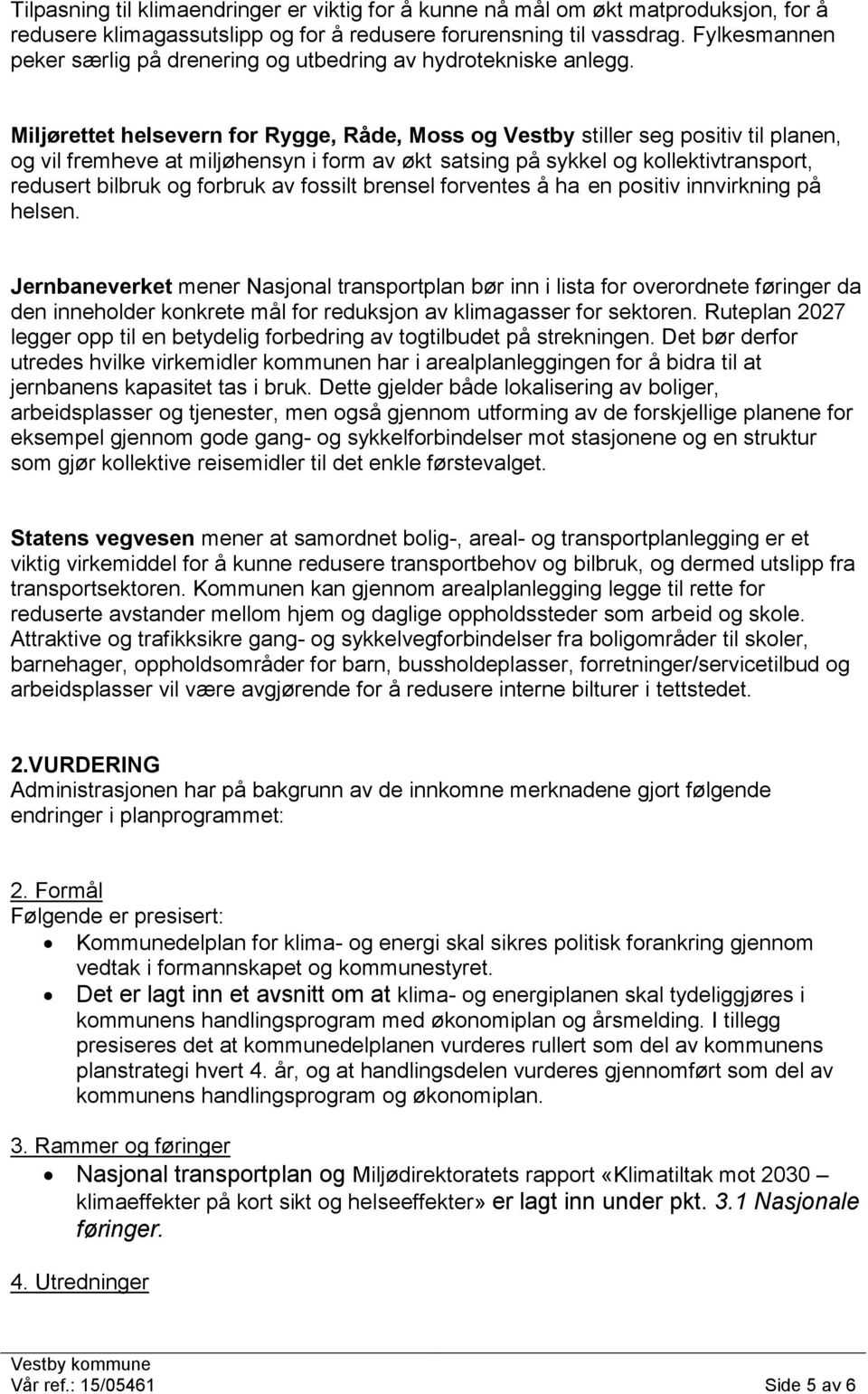 Miljørettet helsevern for Rygge, Råde, Moss og Vestby stiller seg positiv til planen, og vil fremheve at miljøhensyn i form av økt satsing på sykkel og kollektivtransport, redusert bilbruk og forbruk