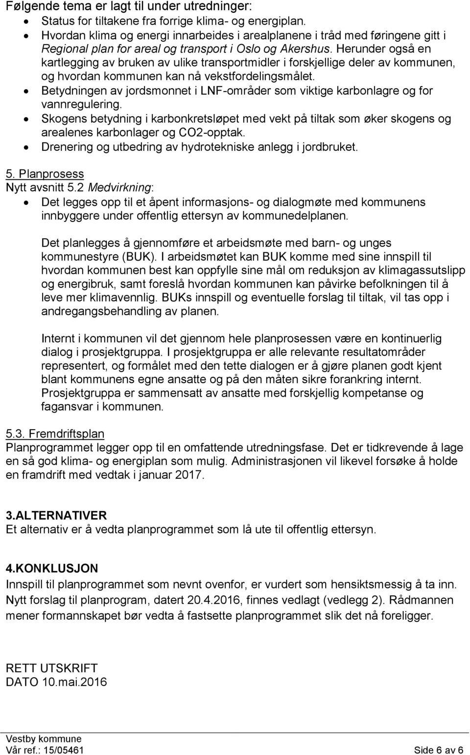 Herunder også en kartlegging av bruken av ulike transportmidler i forskjellige deler av kommunen, og hvordan kommunen kan nå vekstfordelingsmålet.