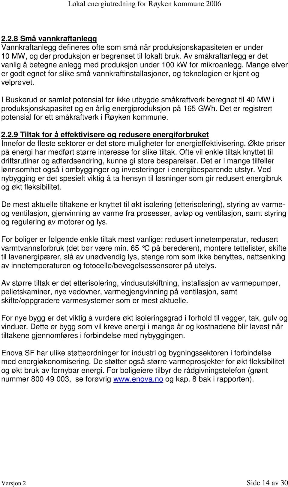 I Buskerud er samlet potensial for ikke utbygde småkraftverk beregnet til 40 MW i produksjonskapasitet og en årlig energiproduksjon på 165 GWh.