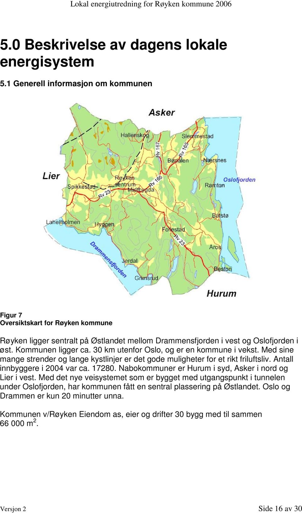 30 km utenfor Oslo, og er en kommune i vekst. Med sine mange strender og lange kystlinjer er det gode muligheter for et rikt friluftsliv. Antall innbyggere i 2004 var ca. 17280.