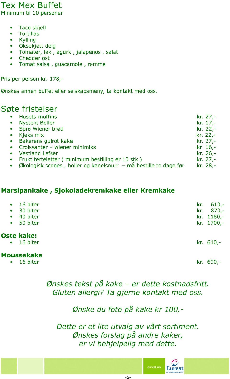 27,- Croissanter wiener minimiks kr 16,- Vestland Lefser kr. 26,- Frukt terteletter ( minimum bestilling er 10 stk ) kr. 27,- Økologisk scones, boller og kanelsnurr må bestille to dage før kr.