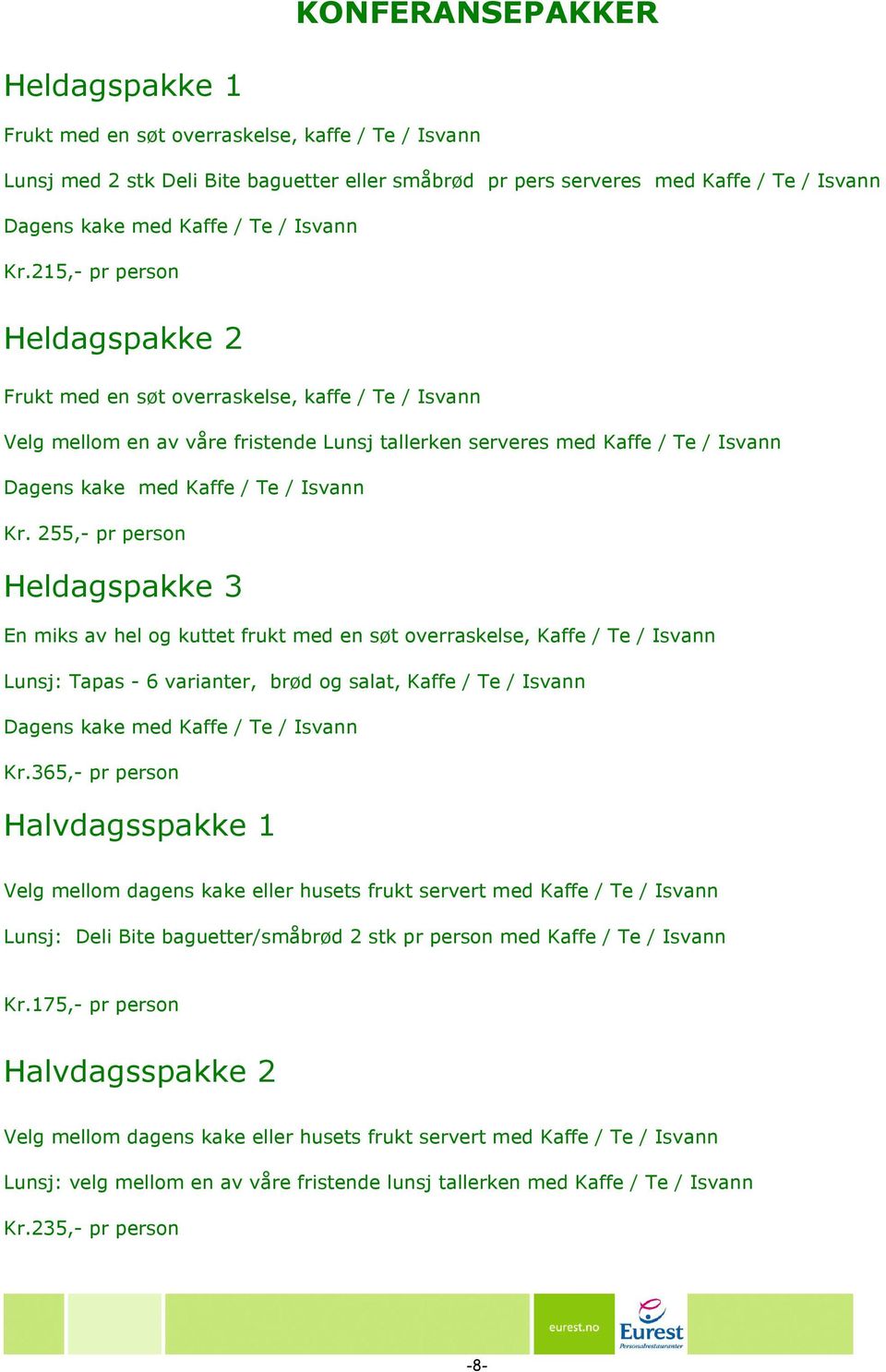 215,- pr person Heldagspakke 2 Frukt med en søt overraskelse, kaffe / Te / Isvann Velg mellom en av våre fristende Lunsj tallerken serveres med Kaffe / Te / Isvann Dagens kake med Kaffe /  255,- pr