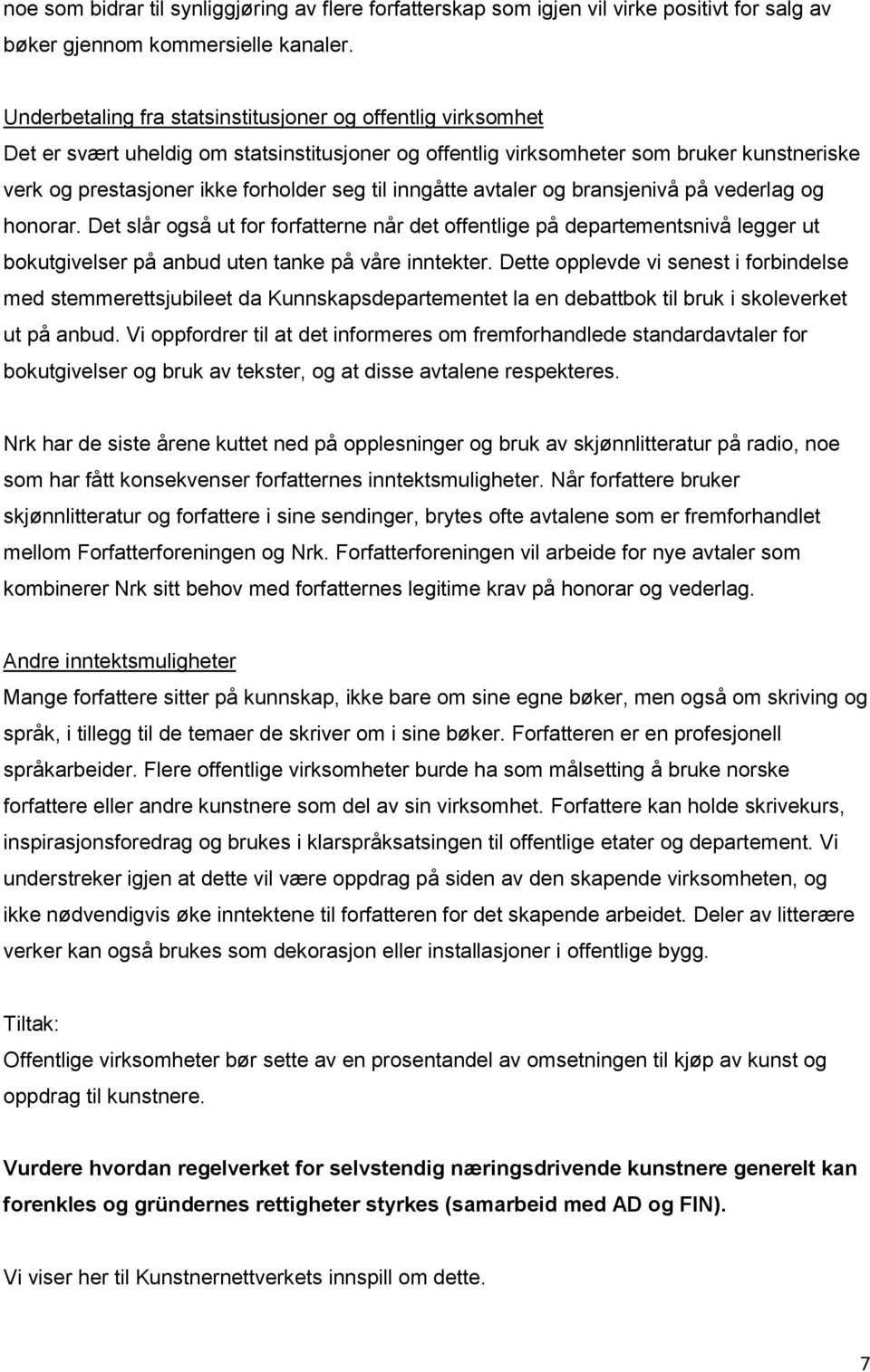 inngåtte avtaler og bransjenivå på vederlag og honorar. Det slår også ut for forfatterne når det offentlige på departementsnivå legger ut bokutgivelser på anbud uten tanke på våre inntekter.