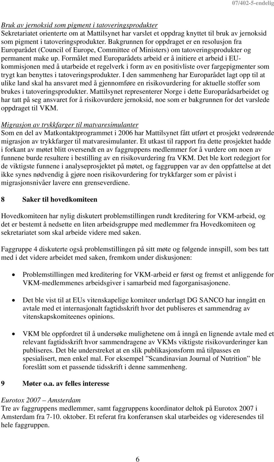 Formålet med Europarådets arbeid er å initiere et arbeid i EUkommisjonen med å utarbeide et regelverk i form av en positivliste over fargepigmenter som trygt kan benyttes i tatoveringsprodukter.