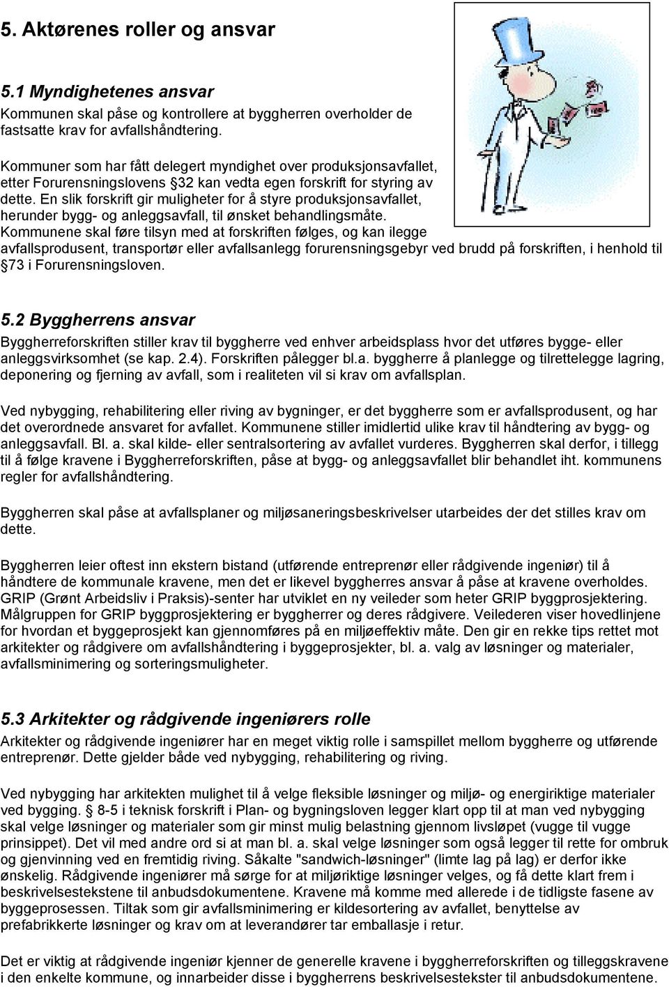 En slik forskrift gir muligheter for å styre produksjonsavfallet, herunder bygg- og anleggsavfall, til ønsket behandlingsmåte.