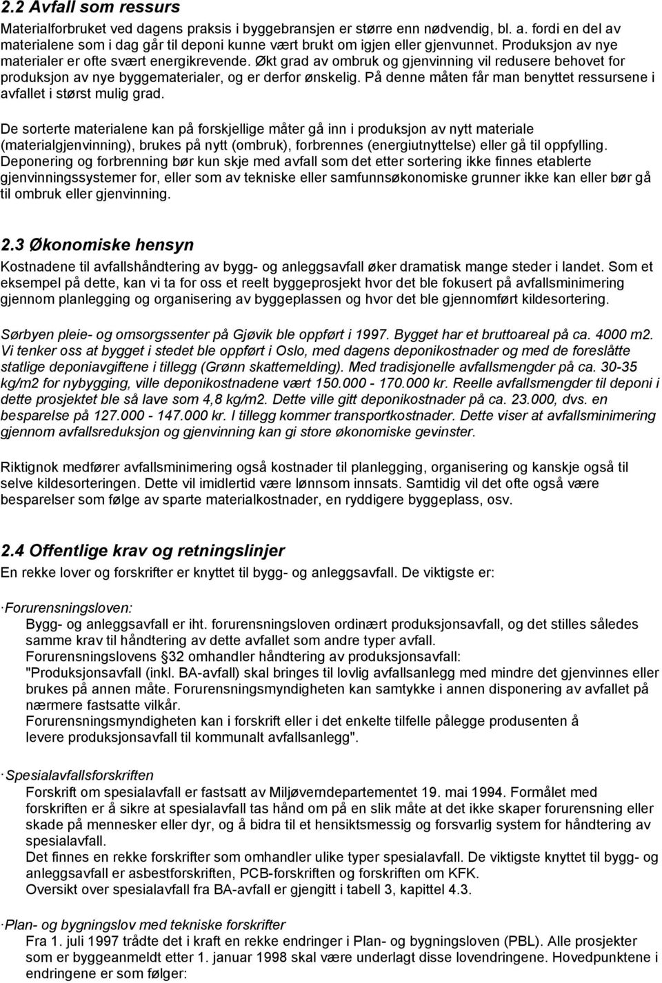 Økt grad av ombruk og gjenvinning vil redusere behovet for produksjon av nye byggematerialer, og er derfor ønskelig. På denne måten får man benyttet ressursene i avfallet i størst mulig grad.