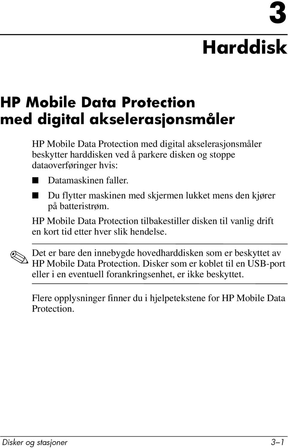 HP Mobile Data Protection tilbakestiller disken til vanlig drift en kort tid etter hver slik hendelse.