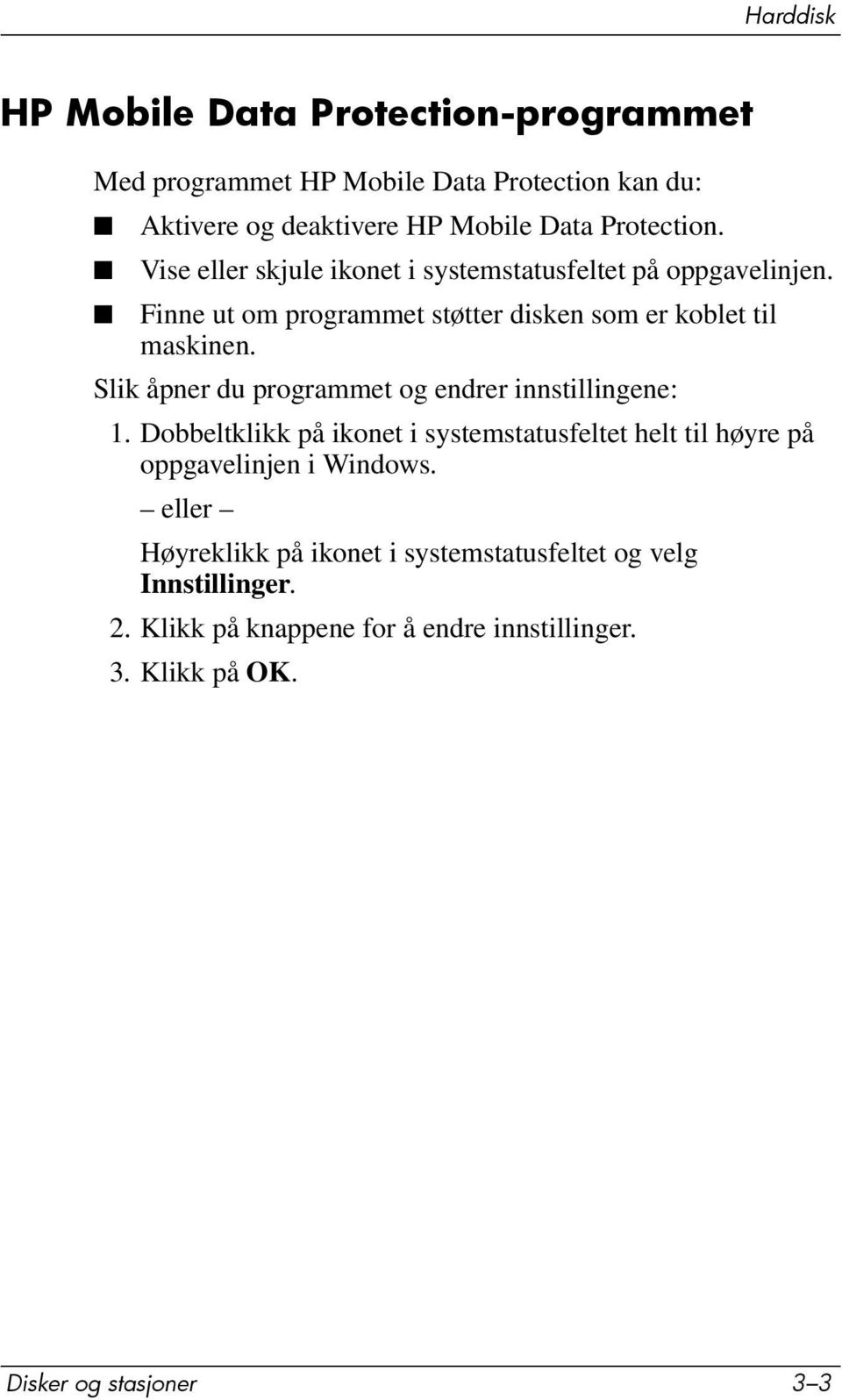 Slik åpner du programmet og endrer innstillingene: 1. Dobbeltklikk på ikonet i systemstatusfeltet helt til høyre på oppgavelinjen i Windows.