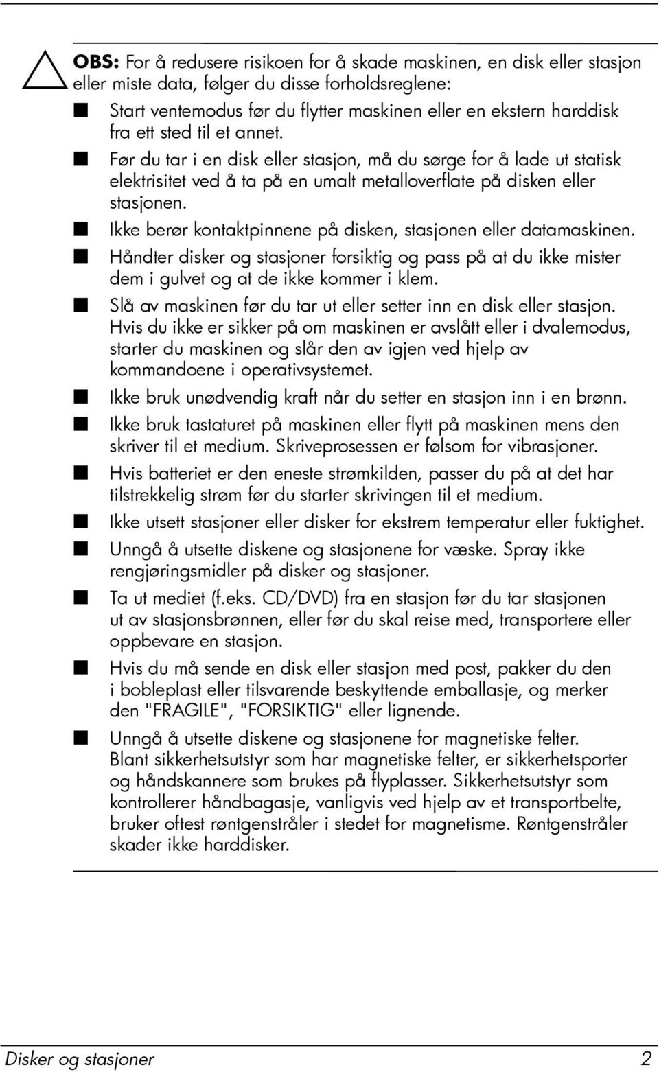 Ikke berør kontaktpinnene på disken, stasjonen eller datamaskinen. Håndter disker og stasjoner forsiktig og pass på at du ikke mister dem i gulvet og at de ikke kommer i klem.