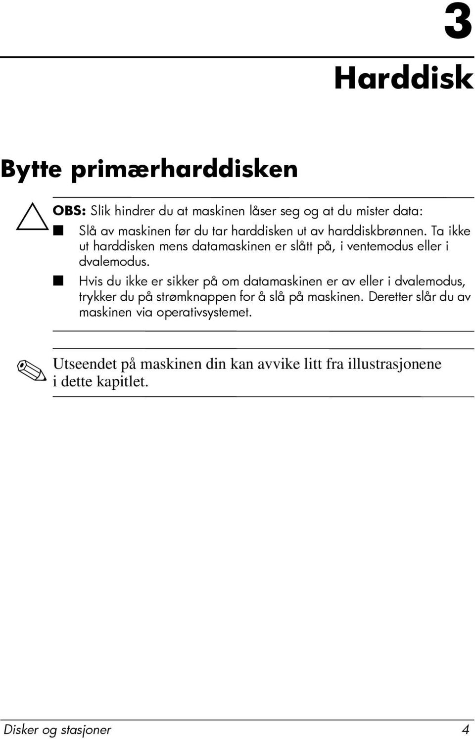 Hvis du ikke er sikker på om datamaskinen er av eller i dvalemodus, trykker du på strømknappen for å slå på maskinen.