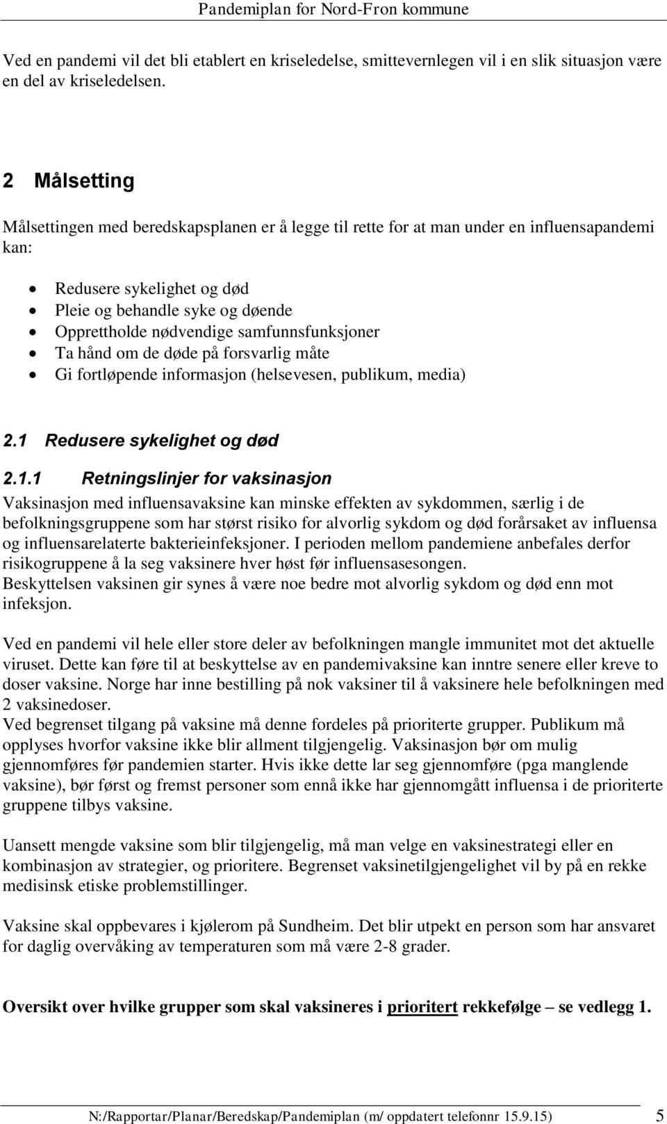 samfunnsfunksjoner Ta hånd om de døde på forsvarlig måte Gi fortløpende informasjon (helsevesen, publikum, media) 2.1 