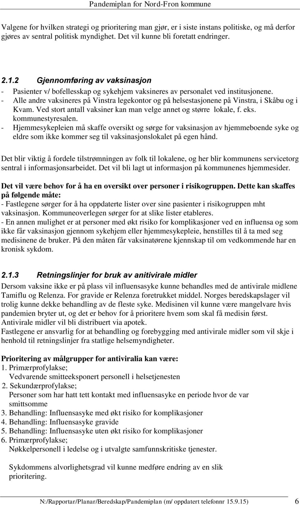 - Alle andre vaksineres på Vinstra legekontor og på helsestasjonene på Vinstra, i Skåbu og i Kvam. Ved stort antall vaksiner kan man velge annet og større lokale, f. eks. kommunestyresalen.