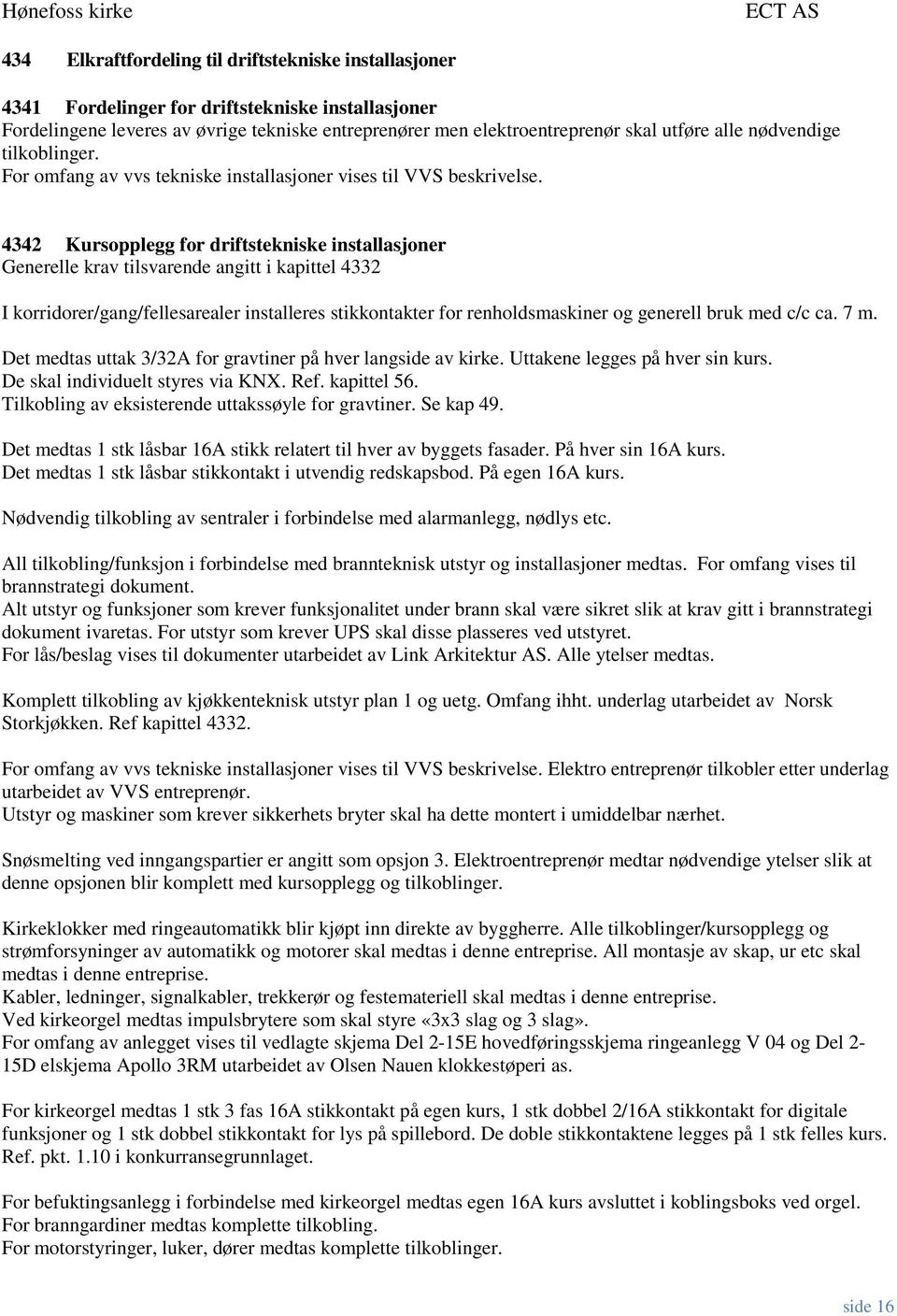 4342 Kursopplegg for driftstekniske installasjoner Generelle krav tilsvarende angitt i kapittel 4332 I korridorer/gang/fellesarealer installeres stikkontakter for renholdsmaskiner og generell bruk