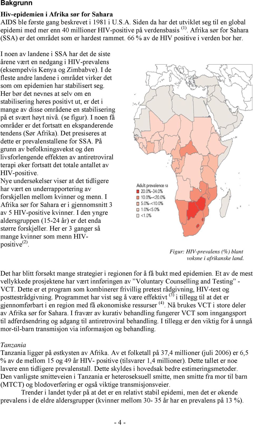 I noen av landene i SSA har det de siste årene vært en nedgang i HIV-prevalens (eksempelvis Kenya og Zimbabve). I de fleste andre landene i området virker det som om epidemien har stabilisert seg.