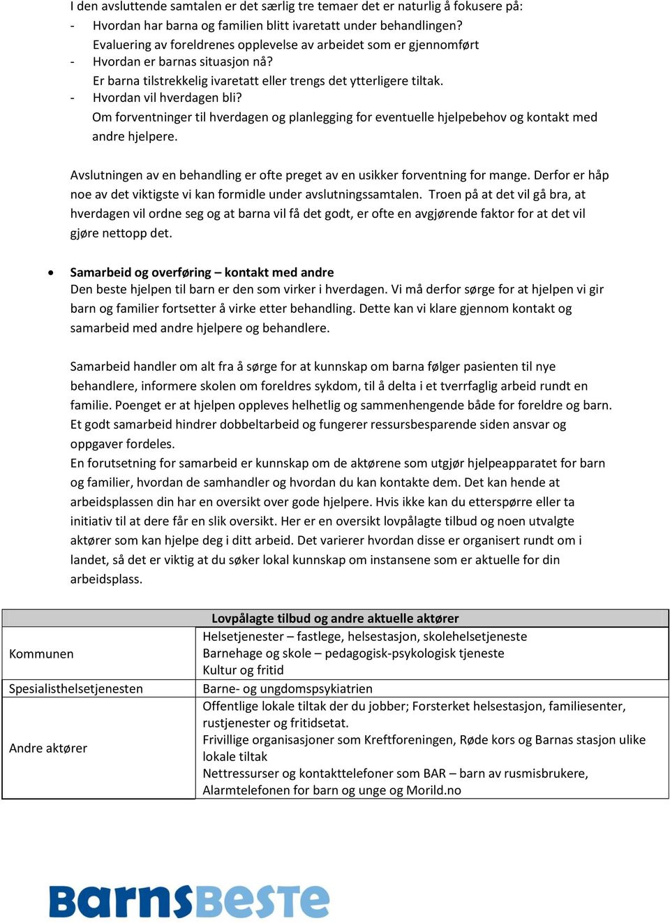 Om forventninger til hverdagen og planlegging for eventuelle hjelpebehov og kontakt med andre hjelpere. Avslutningen av en behandling er ofte preget av en usikker forventning for mange.