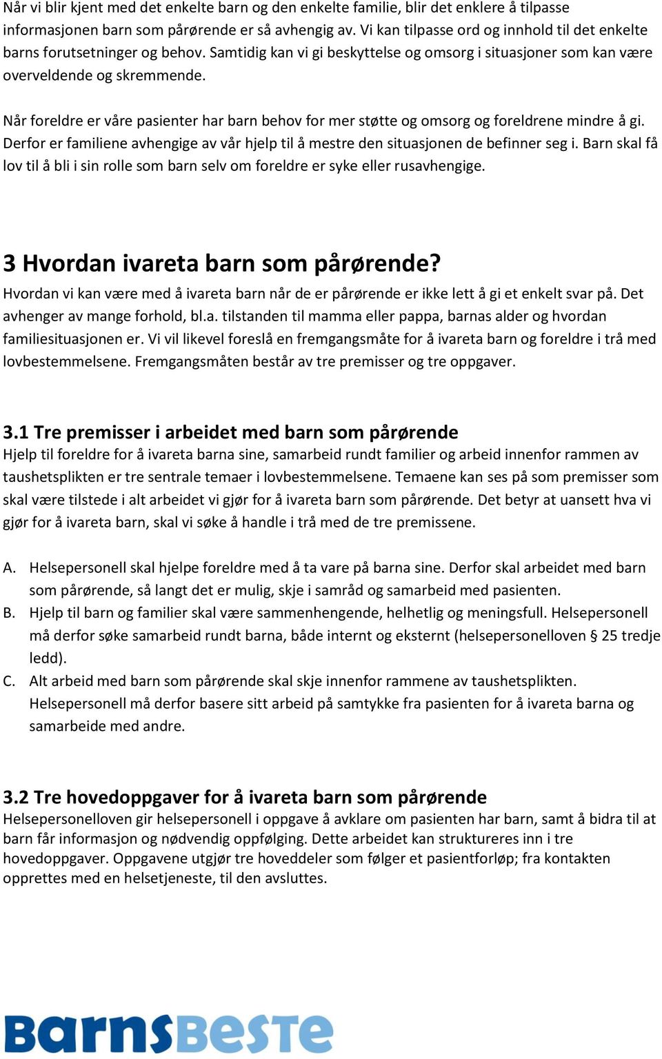 Når foreldre er våre pasienter har barn behov for mer støtte og omsorg og foreldrene mindre å gi. Derfor er familiene avhengige av vår hjelp til å mestre den situasjonen de befinner seg i.