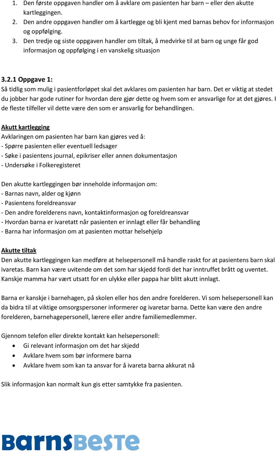 Den tredje og siste oppgaven handler om tiltak, å medvirke til at barn og unge får god informasjon og oppfølging i en vanskelig situasjon 3.2.