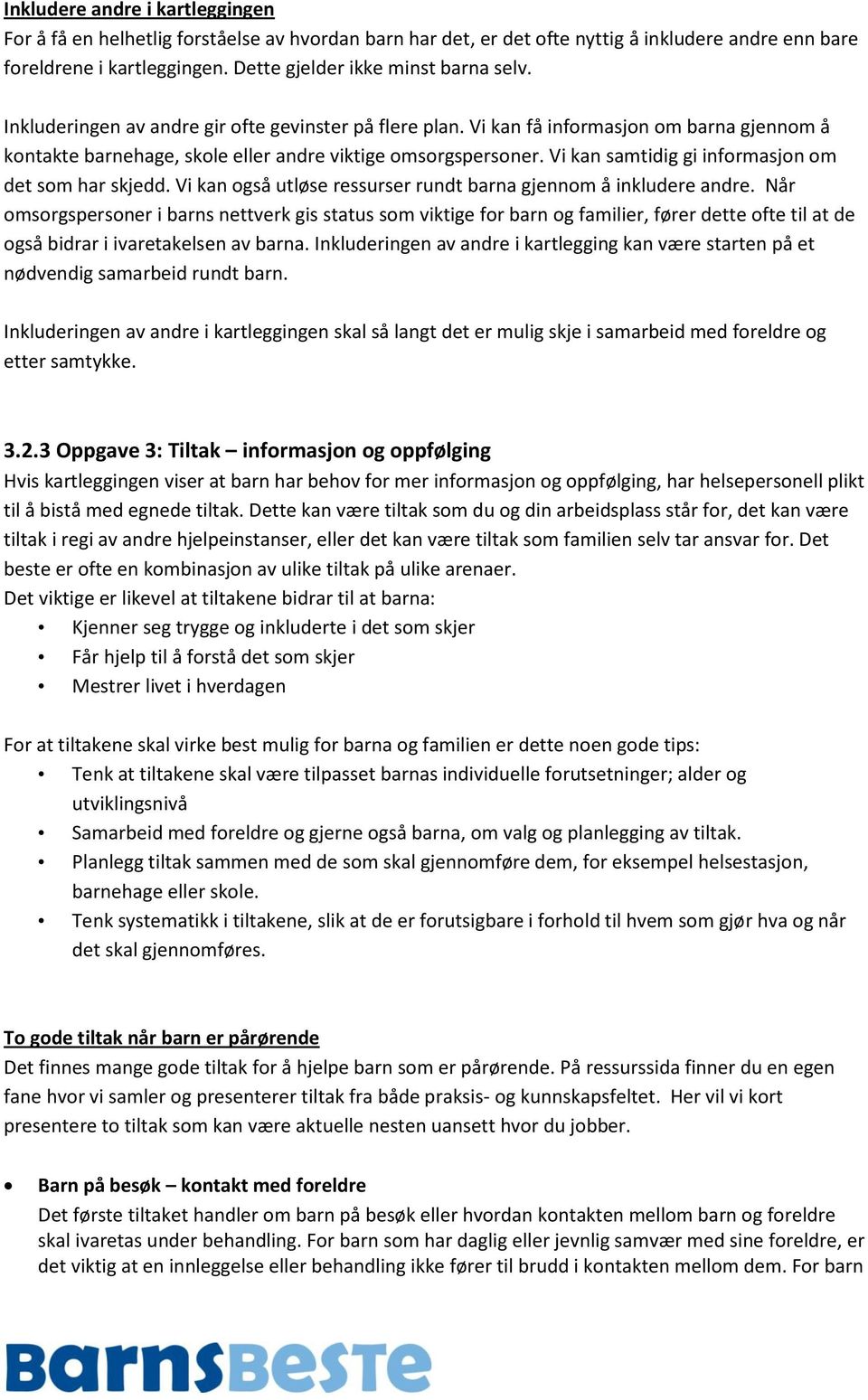 Vi kan samtidig gi informasjon om det som har skjedd. Vi kan også utløse ressurser rundt barna gjennom å inkludere andre.