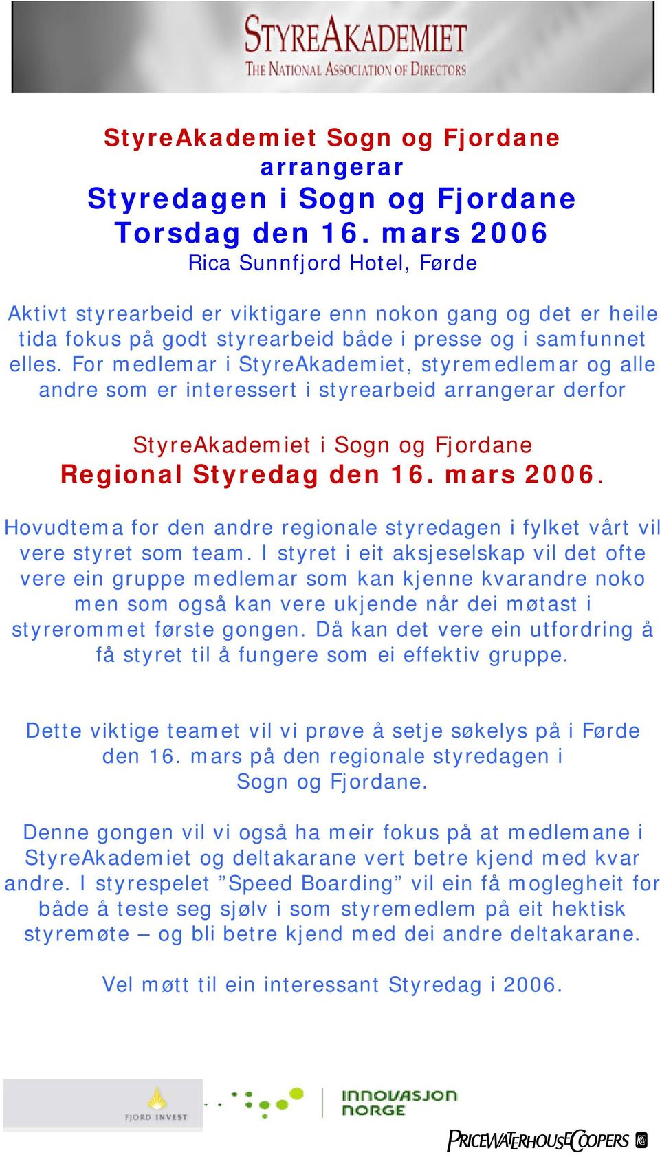 For medlemar i StyreAkademiet, styremedlemar og alle andre som er interessert i styrearbeid arrangerar derfor StyreAkademiet i Sogn og Fjordane Regional Styredag den 16. mars 2006.