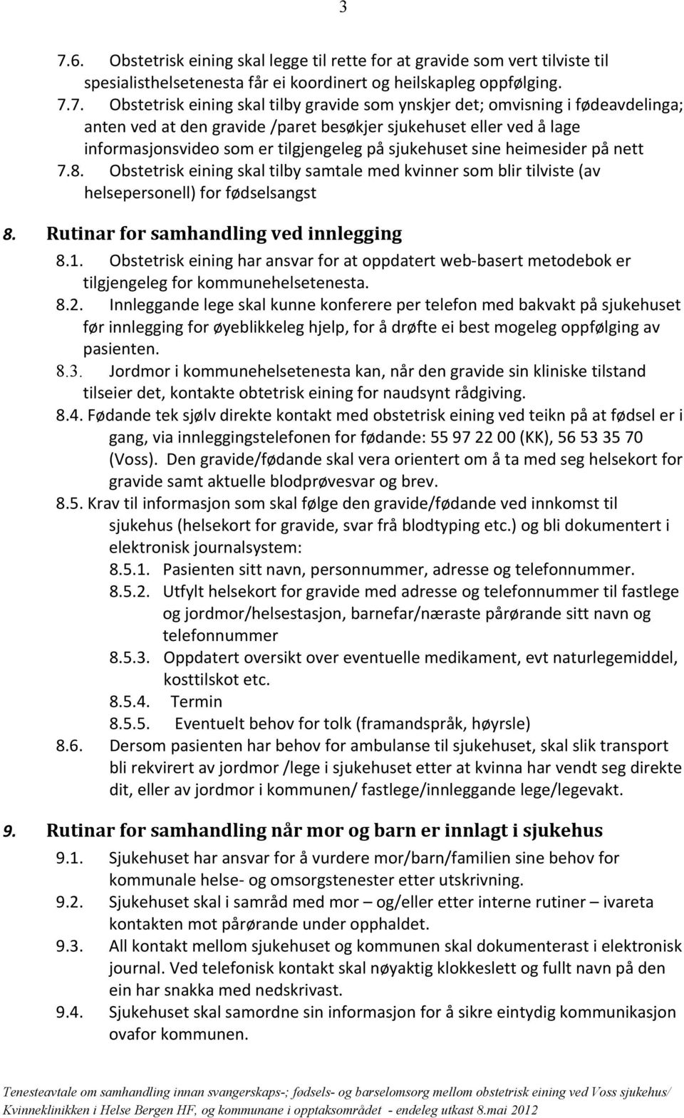 Obstetrisk eining skal tilby samtale med kvinner som blir tilviste (av helsepersonell) for fødselsangst 8. Rutinar for samhandling ved innlegging 8.1.