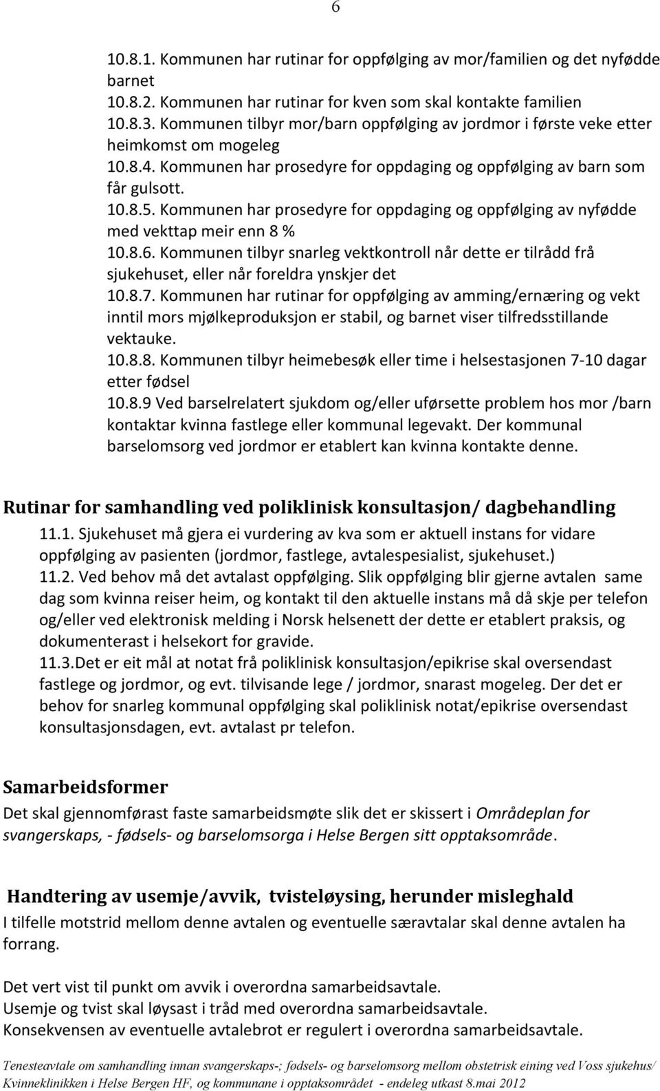 Kommunen har prosedyre for oppdaging og oppfølging av nyfødde med vekttap meir enn 8 % 10.8.6.